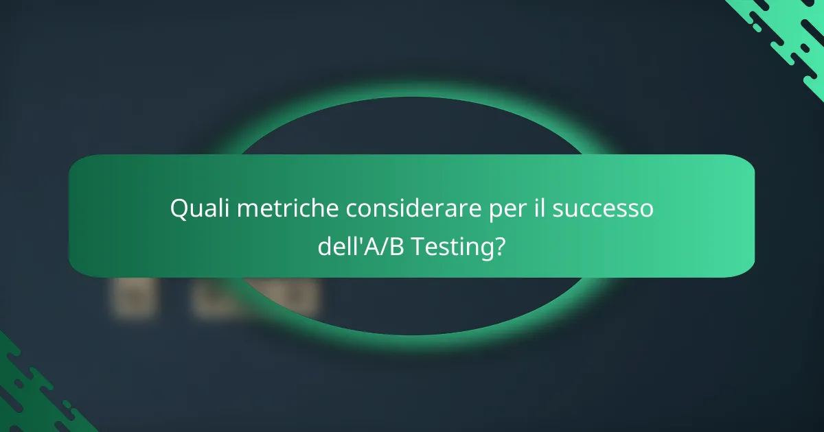 Quali metriche considerare per il successo dell'A/B Testing?