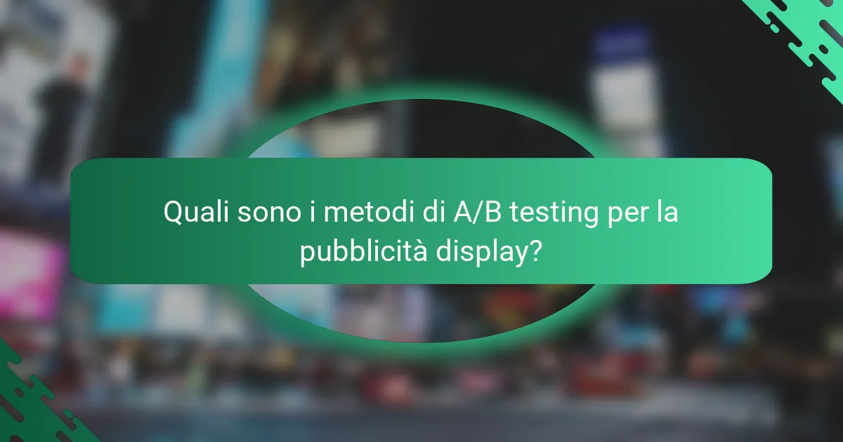 Quali sono i metodi di A/B testing per la pubblicità display?