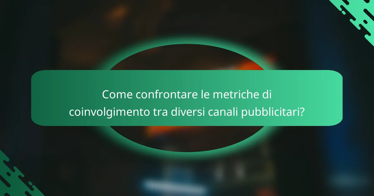 Come confrontare le metriche di coinvolgimento tra diversi canali pubblicitari?