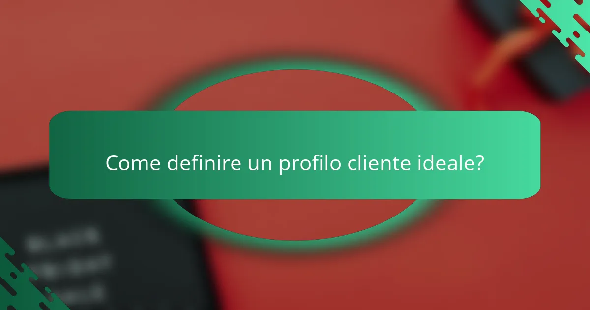 Come definire un profilo cliente ideale?