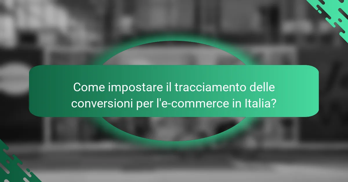 Come impostare il tracciamento delle conversioni per l'e-commerce in Italia?