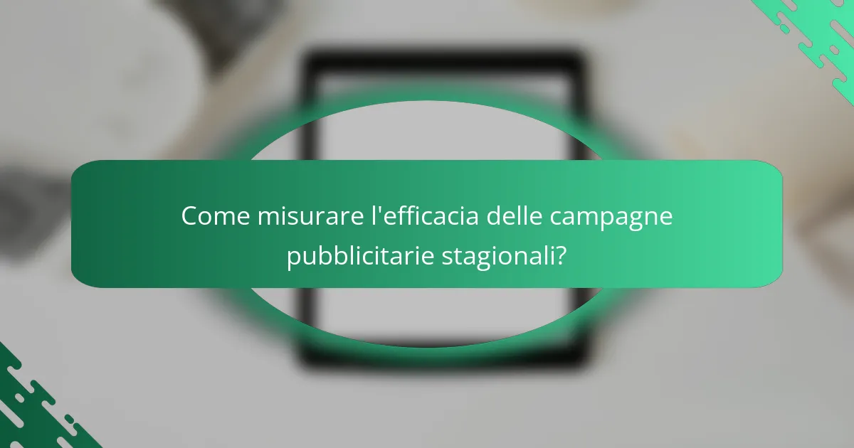 Come misurare l'efficacia delle campagne pubblicitarie stagionali?