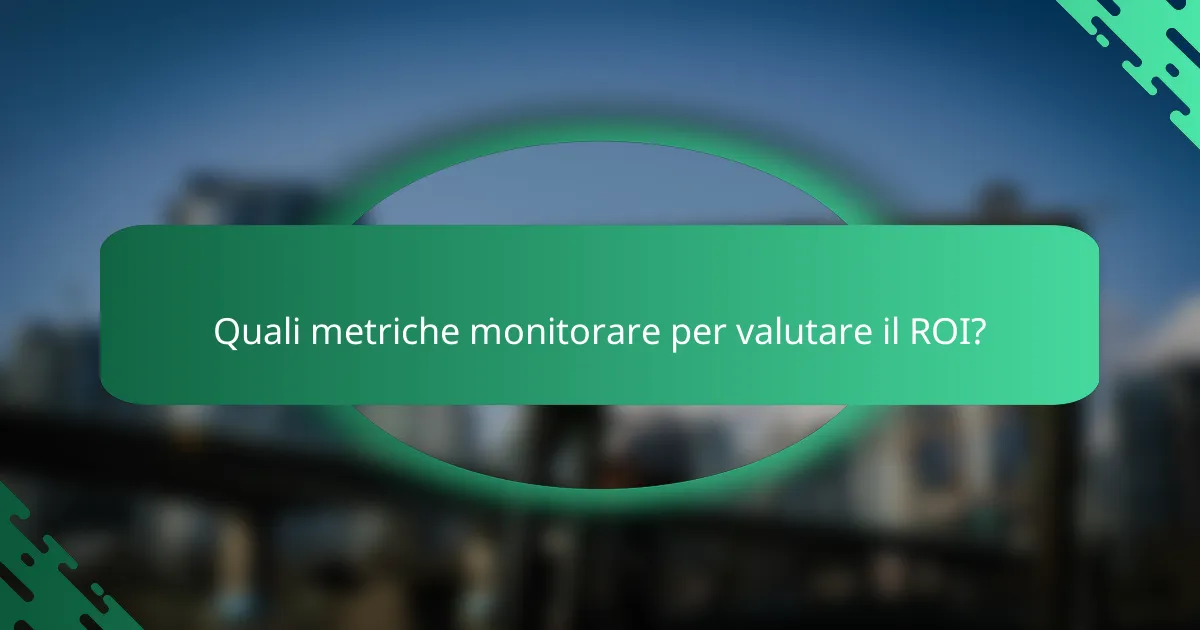 Quali metriche monitorare per valutare il ROI?