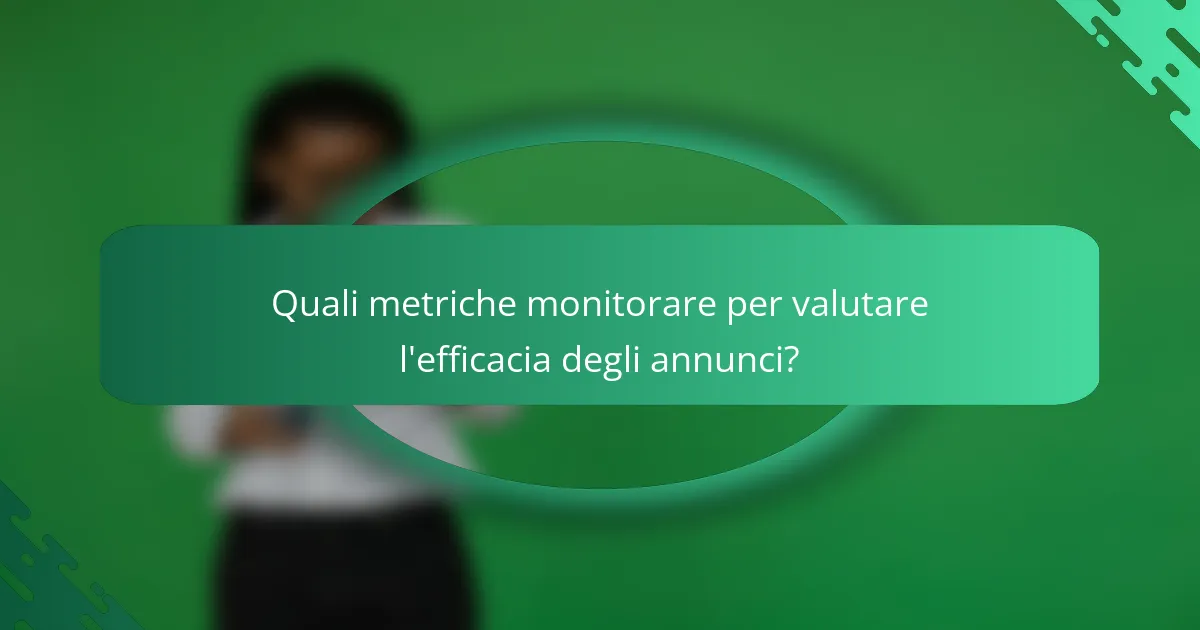 Quali metriche monitorare per valutare l'efficacia degli annunci?