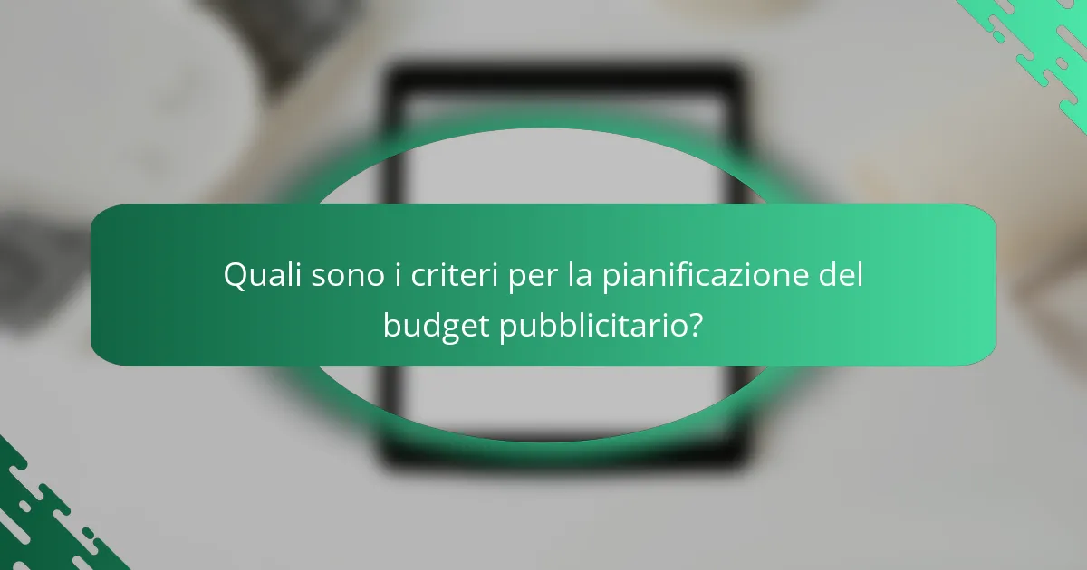 Quali sono i criteri per la pianificazione del budget pubblicitario?
