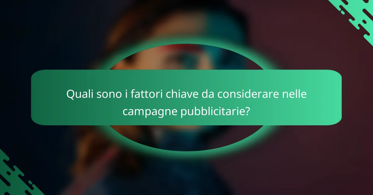 Quali sono i fattori chiave da considerare nelle campagne pubblicitarie?