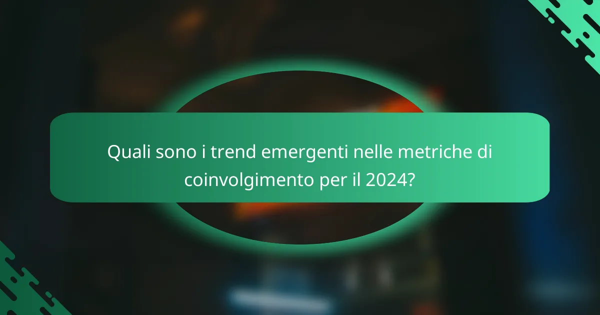 Quali sono i trend emergenti nelle metriche di coinvolgimento per il 2024?