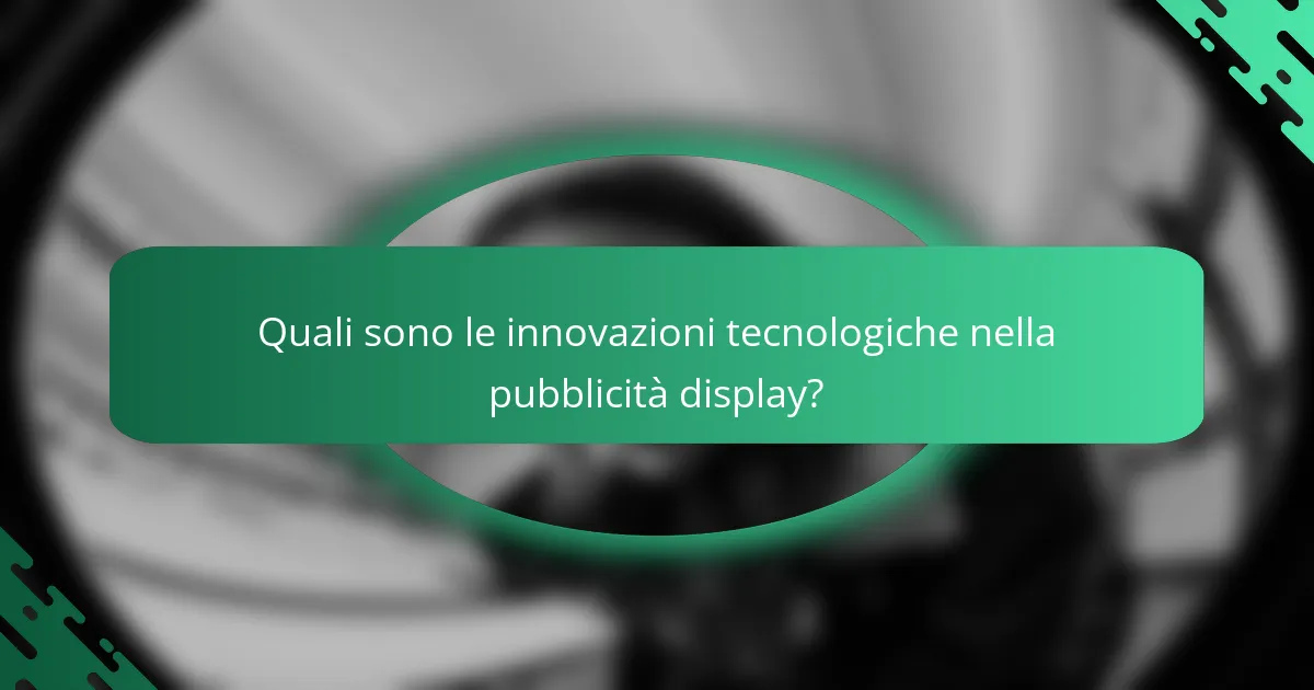 Quali sono le innovazioni tecnologiche nella pubblicità display?