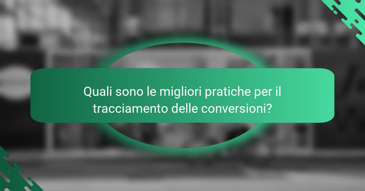 Quali sono le migliori pratiche per il tracciamento delle conversioni?