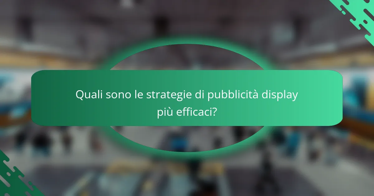 Quali sono le strategie di pubblicità display più efficaci?