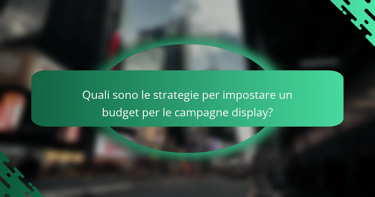 Quali sono le strategie per impostare un budget per le campagne display?