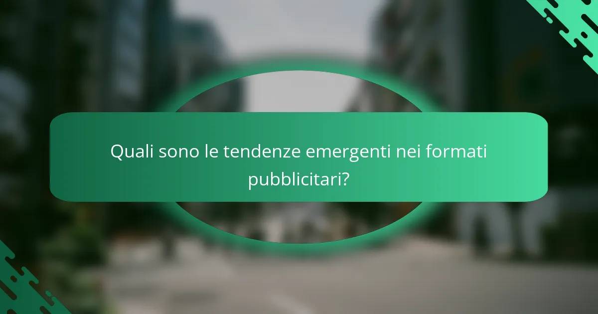 Quali sono le tendenze emergenti nei formati pubblicitari?