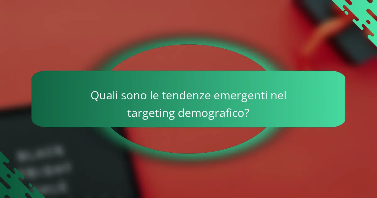 Quali sono le tendenze emergenti nel targeting demografico?