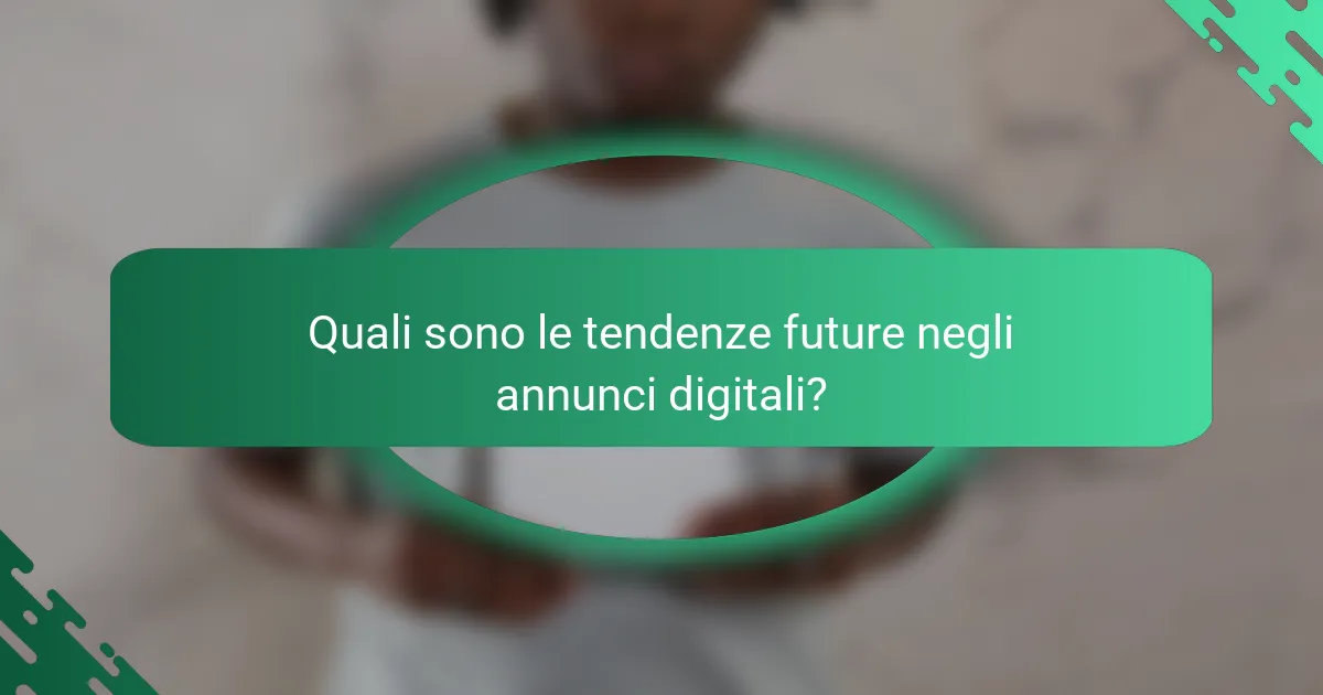 Quali sono le tendenze future negli annunci digitali?