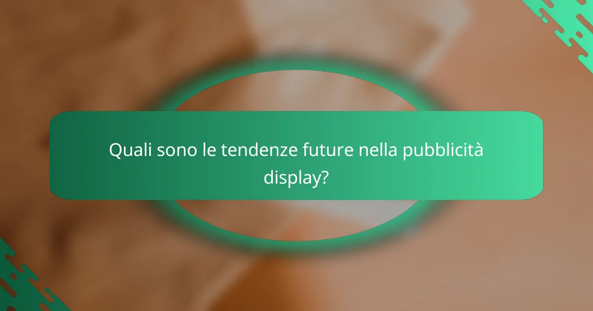 Quali sono le tendenze future nella pubblicità display?