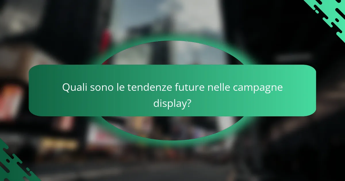 Quali sono le tendenze future nelle campagne display?