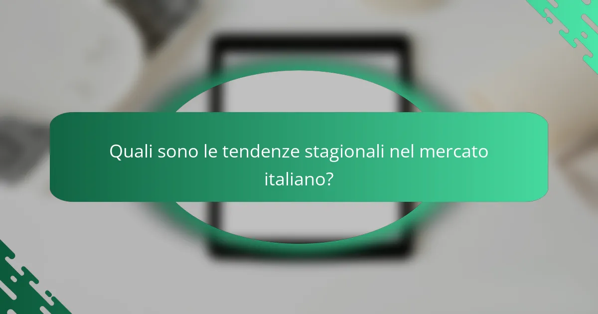 Quali sono le tendenze stagionali nel mercato italiano?