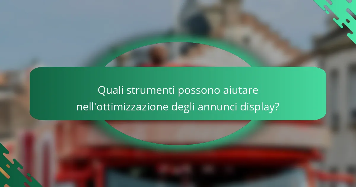 Quali strumenti possono aiutare nell'ottimizzazione degli annunci display?